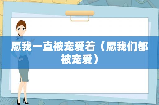 愿我一直被宠爱着（愿我们都被宠爱）