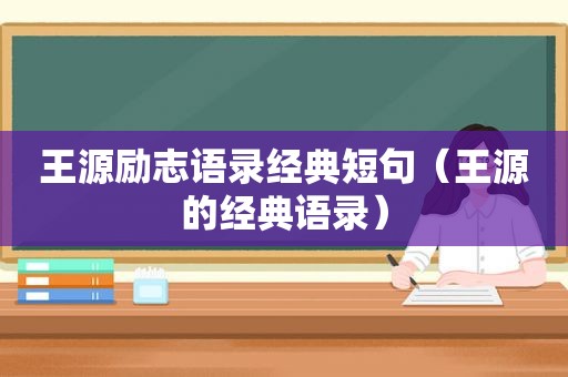 王源励志语录经典短句（王源的经典语录）