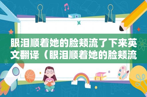 眼泪顺着她的脸颊流了下来英文翻译（眼泪顺着她的脸颊流了下来英文）