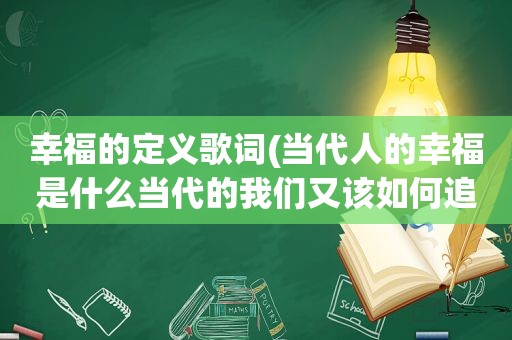 幸福的定义歌词(当代人的幸福是什么当代的我们又该如何追求幸福)