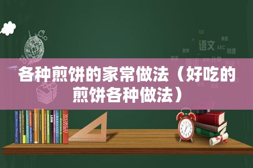 各种煎饼的家常做法（好吃的煎饼各种做法）