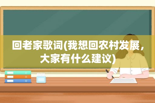 回老家歌词(我想回农村发展，大家有什么建议)