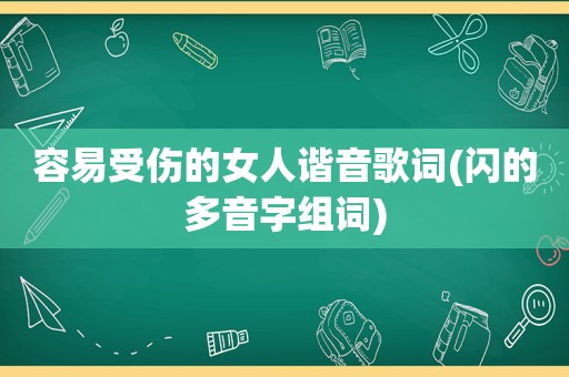 容易受伤的女人谐音歌词(闪的多音字组词)