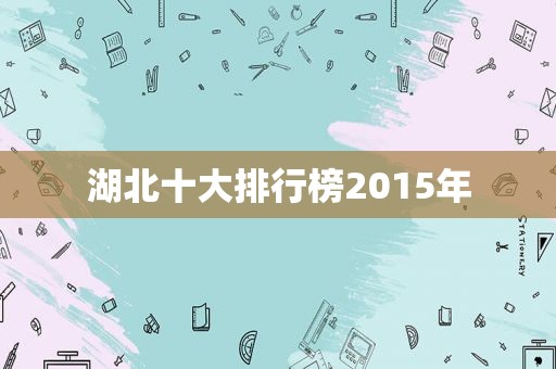 湖北十大排行榜2015年