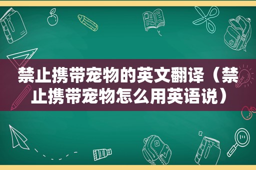 禁止携带宠物的英文翻译（禁止携带宠物怎么用英语说）