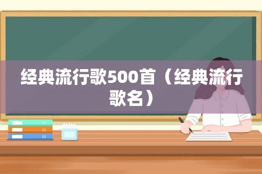 经典流行歌500首（经典流行歌名）