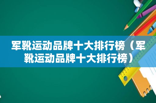 军靴运动品牌十大排行榜（军靴运动品牌十大排行榜）