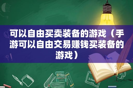 可以自由买卖装备的游戏（手游可以自由交易赚钱买装备的游戏）