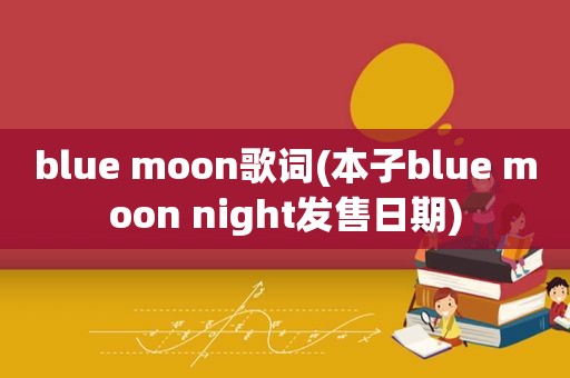 blue moon歌词(本子blue moon night发售日期)