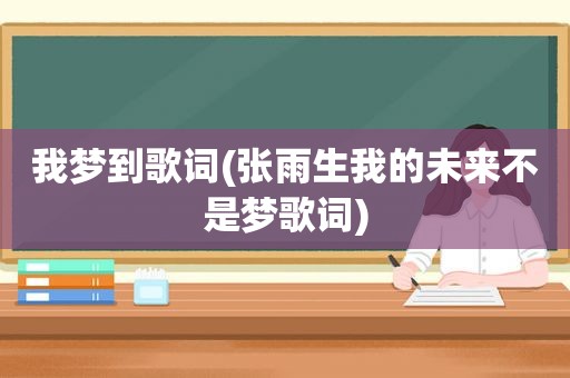 我梦到歌词(张雨生我的未来不是梦歌词)