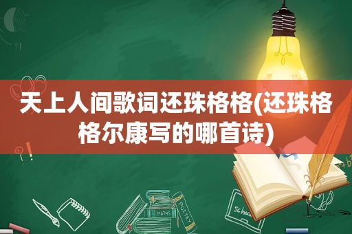 天上人间歌词还珠格格(还珠格格尔康写的哪首诗)