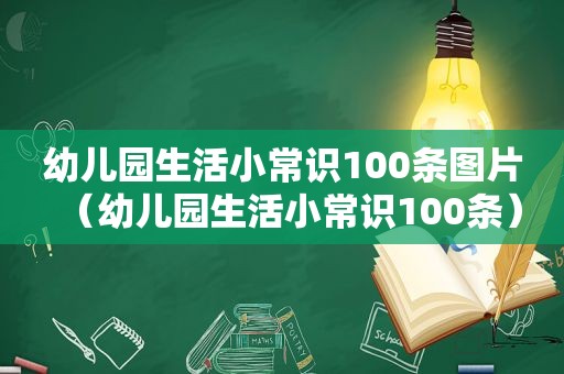 幼儿园生活小常识100条图片（幼儿园生活小常识100条）