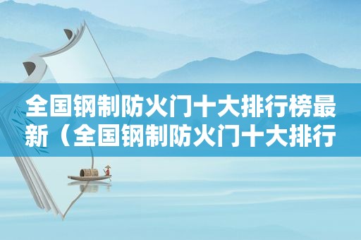 全国钢制防火门十大排行榜最新（全国钢制防火门十大排行）