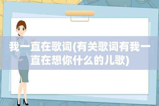 我一直在歌词(有关歌词有我一直在想你什么的儿歌)