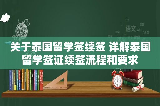 关于泰国留学签续签 详解泰国留学签证续签流程和要求