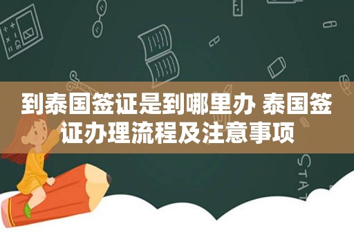 到泰国签证是到哪里办 泰国签证办理流程及注意事项