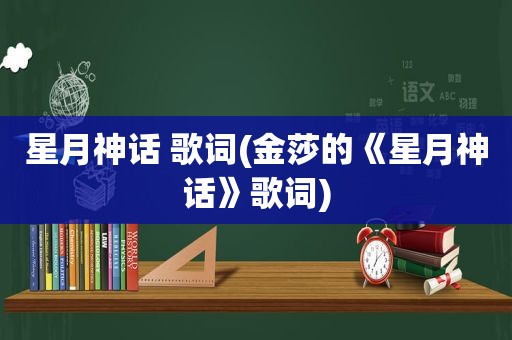 星月神话 歌词(金莎的《星月神话》歌词)