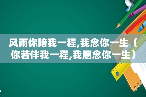 风雨你陪我一程,我念你一生（你若伴我一程,我愿念你一生）