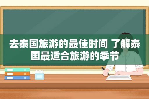 去泰国旅游的最佳时间 了解泰国最适合旅游的季节