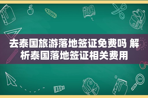 去泰国旅游落地签证免费吗 解析泰国落地签证相关费用