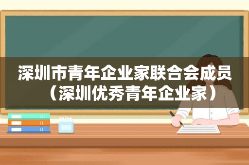 深圳市青年企业家联合会成员（深圳优秀青年企业家）