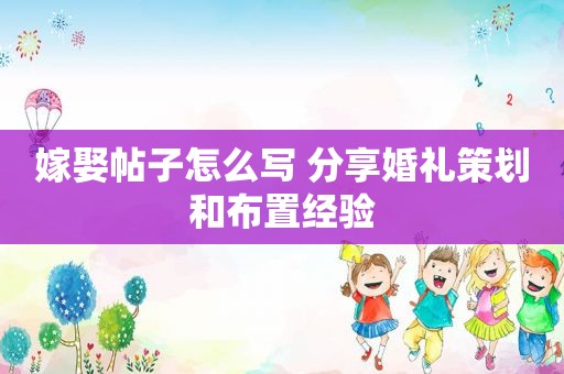 嫁娶帖子怎么写 分享婚礼策划和布置经验