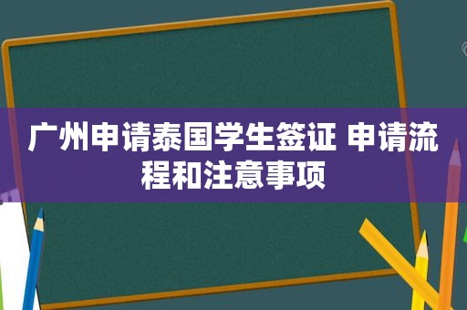 广州申请泰国学生签证 申请流程和注意事项