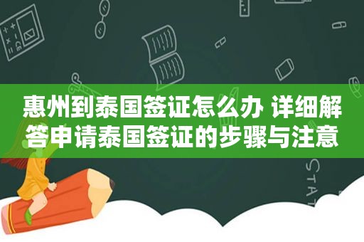 惠州到泰国签证怎么办 详细解答申请泰国签证的步骤与注意事项