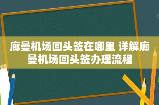 廊曼机场回头签在哪里 详解廊曼机场回头签办理流程