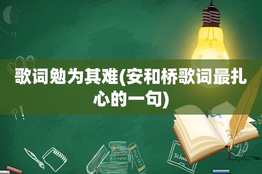 歌词勉为其难(安和桥歌词最扎心的一句)