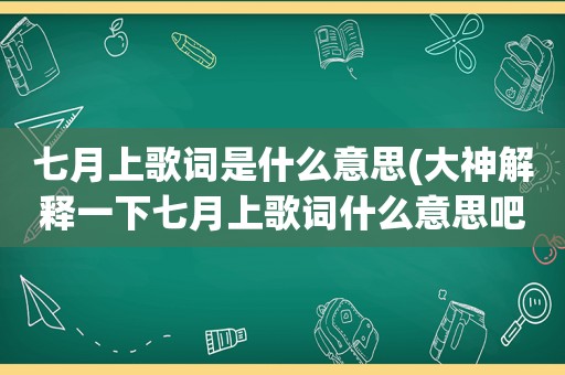 七月上歌词是什么意思(大神解释一下七月上歌词什么意思吧)