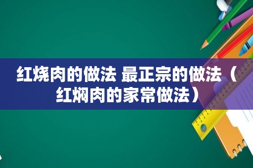 红烧肉的做法 最正宗的做法（红焖肉的家常做法）