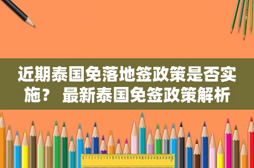 近期泰国免落地签政策是否实施？ 最新泰国免签政策解析