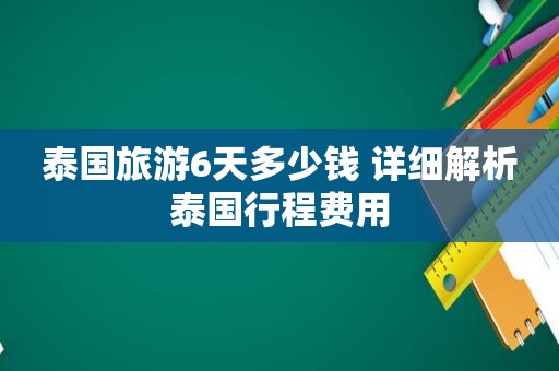 泰国旅游6天多少钱 详细解析泰国行程费用