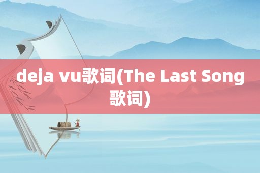 deja vu歌词(The Last Song歌词)