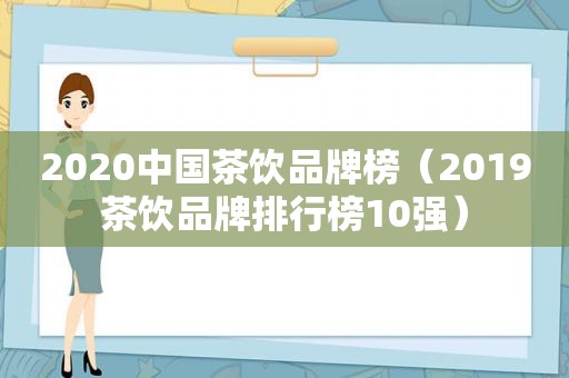 2020中国茶饮品牌榜（2019茶饮品牌排行榜10强）