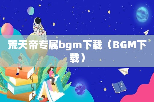 荒天帝专属bgm下载（BGM下载）