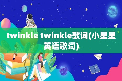 twinkle twinkle歌词(小星星英语歌词)