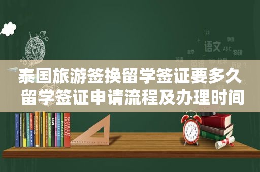 泰国旅游签换留学签证要多久 留学签证申请流程及办理时间