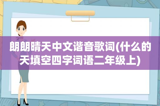 朗朗晴天中文谐音歌词(什么的天填空四字词语二年级上)