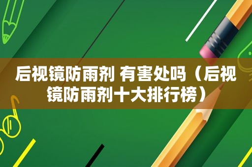 后视镜防雨剂 有害处吗（后视镜防雨剂十大排行榜）