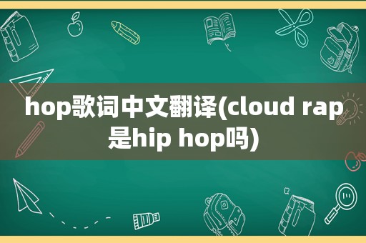 hop歌词中文翻译(cloud rap是hip hop吗)