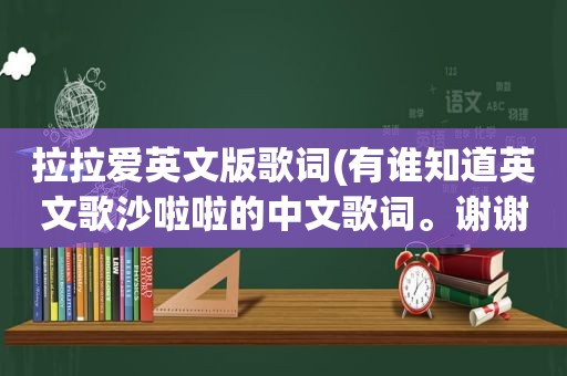 拉拉爱英文版歌词(有谁知道英文歌沙啦啦的中文歌词。谢谢)