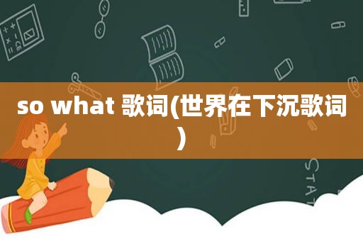 so what 歌词(世界在下沉歌词)