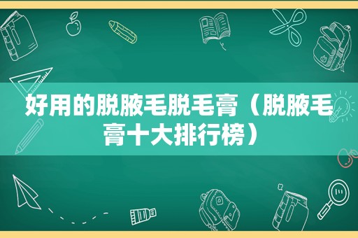 好用的脱腋毛脱毛膏（脱腋毛膏十大排行榜）