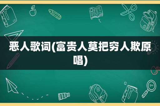 恶人歌词(富贵人莫把穷人欺原唱)