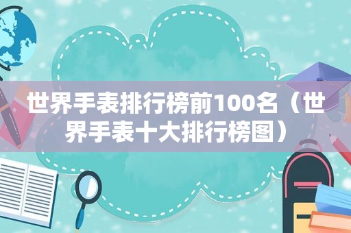 世界手表排行榜前100名（世界手表十大排行榜图）