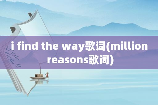 i find the way歌词(million reasons歌词)