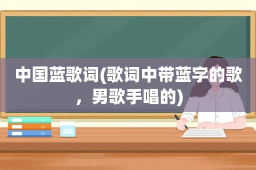 中国蓝歌词(歌词中带蓝字的歌，男歌手唱的)