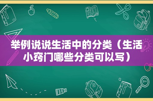 举例说说生活中的分类（生活小窍门哪些分类可以写）